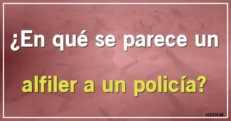 Acertijos - ¿En qué se parece un alfiler a un policía?