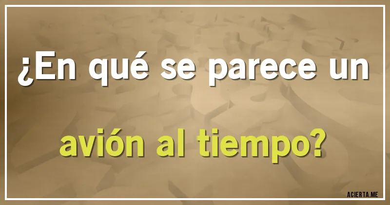 Acertijos - ¿En qué se parece un avión al tiempo?