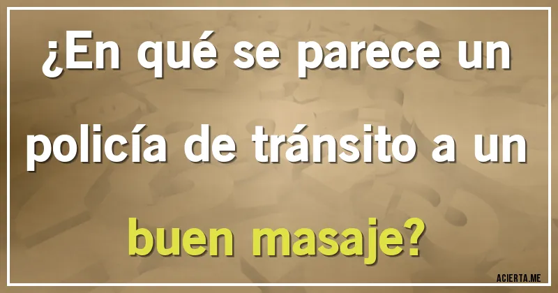 Acertijos - ¿En qué se parece un policía de tránsito a un buen masaje?