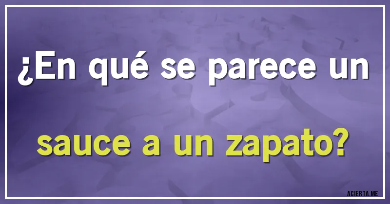 Acertijos - ¿En qué se parece un sauce a un zapato?