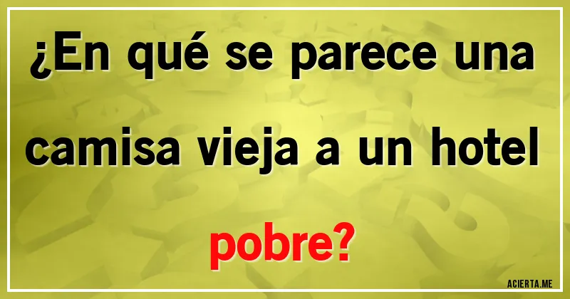Acertijos - ¿En qué se parece una camisa vieja a un hotel pobre?