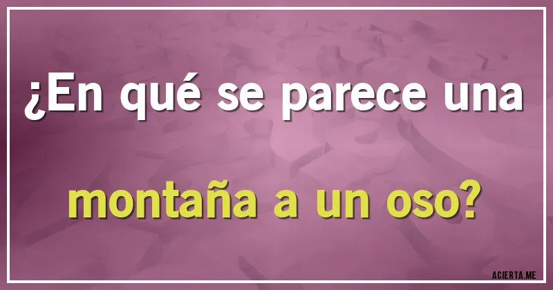Acertijos - ¿En qué se parece una montaña a un oso?