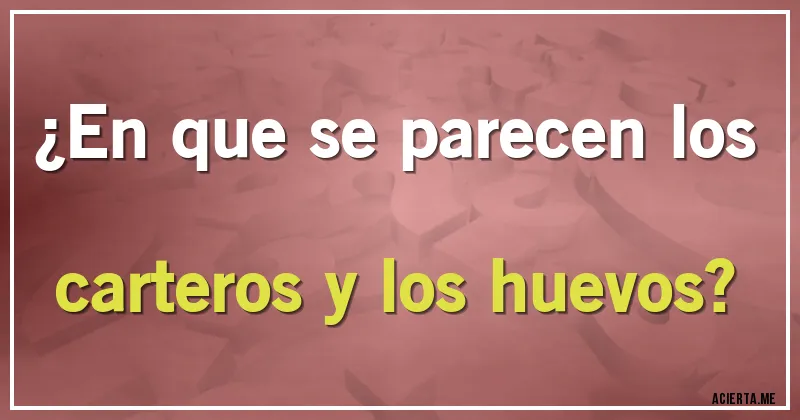 Acertijos - ¿En que se parecen los carteros y los huevos?