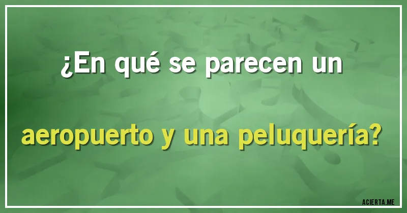 Acertijos - ¿En qué se parecen un aeropuerto y una peluquería?