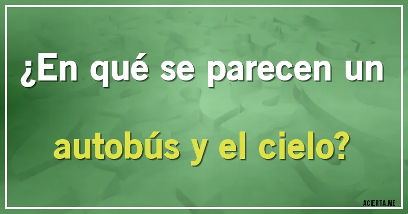 Acertijos - ¿En qué se parecen un autobús y el cielo?