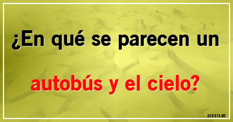 Acertijos - ¿En qué se parecen un autobús y el cielo?