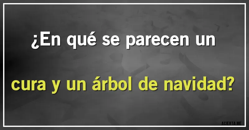 Acertijos - ¿En qué se parecen un cura y un árbol de navidad?
