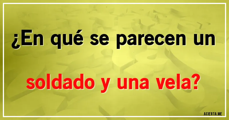 Acertijos - ¿En qué se parecen un soldado y una vela?