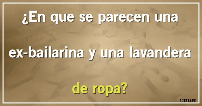 Acertijos - ¿En que se parecen una ex-bailarina y una lavandera de ropa?