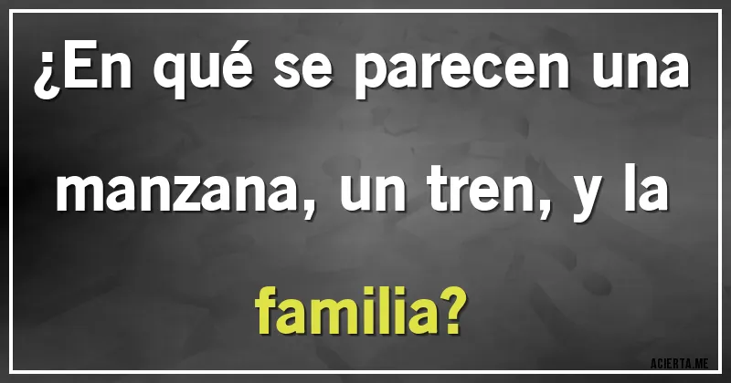 Acertijos - ¿En qué se parecen una manzana, un tren, y la familia?