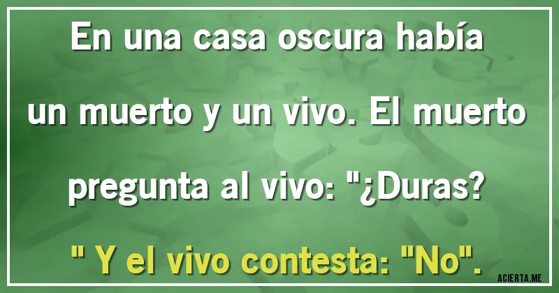 Acertijos - En una casa oscura había un muerto y un vivo. El muerto pregunta al vivo: 