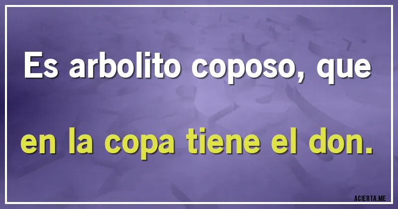 Acertijos - Es arbolito coposo, que en la copa tiene el don.