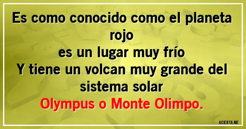 Acertijos - Es como conocido como el planeta rojo
es un lugar muy frío
Y tiene un volcan muy grande del sistema solar
Olympus o Monte Olimpo.