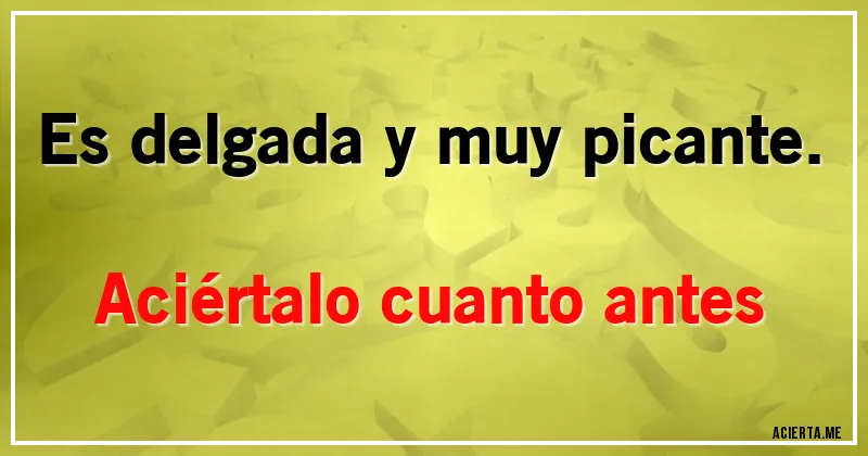 Acertijos - Es delgada y muy picante. Aciértalo cuanto antes