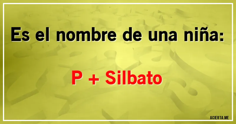 Acertijos - Es el nombre de una niña: 
P + Silbato