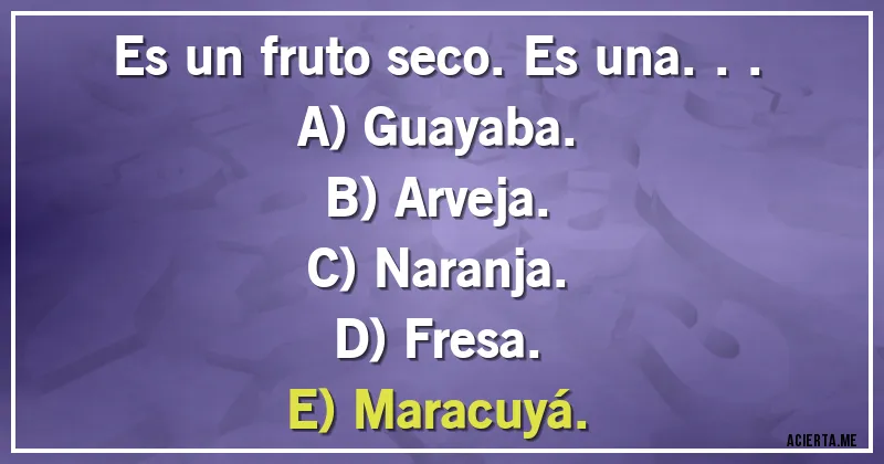 Acertijos - Es un fruto seco. Es una...
A) Guayaba.
B) Arveja.
C) Naranja.
D) Fresa.
E) Maracuyá.