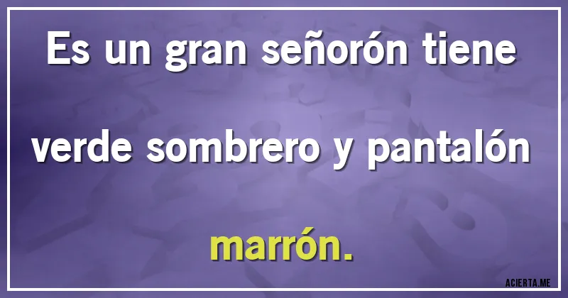 Acertijos - Es un gran señorón tiene verde sombrero y pantalón marrón.