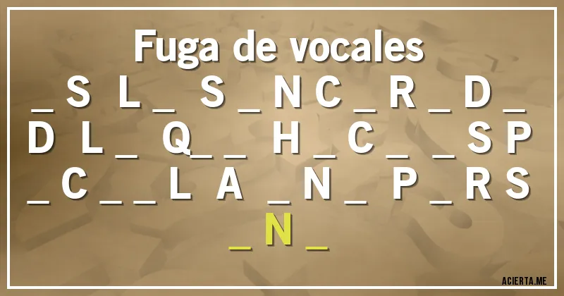Acertijos - Fuga de vocales

_ S   L _   S _ N C _ R _ D _ D   L _   Q_ _   H _ C _   _ S P _ C _ _ L   A   _ N _   P _ R S _ N _