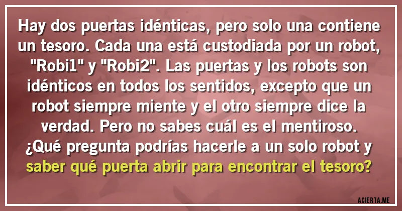 Acertijos - Hay dos puertas idénticas, pero solo una contiene un tesoro. Cada una está custodiada por un robot, 