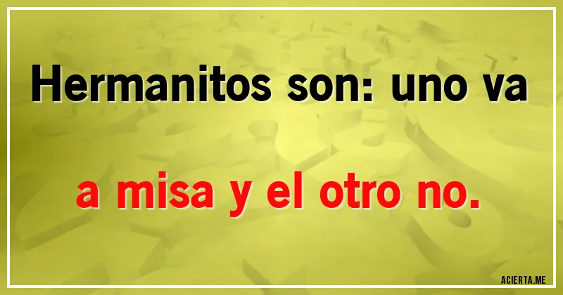 Acertijos - Hermanitos son: uno va a misa y el otro no.