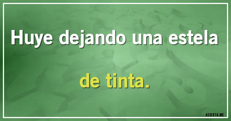 Acertijos - Huye dejando una estela de tinta.