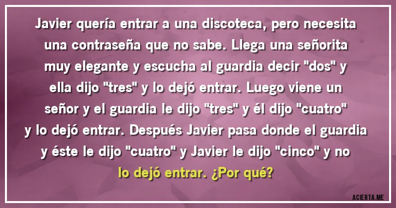Acertijos - Javier quería entrar a una discoteca, pero necesita una contraseña que no sabe. Llega una señorita muy elegante y escucha al guardia decir 