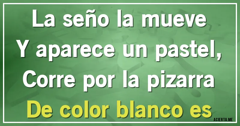 Acertijos - La seño la mueve 
Y aparece un pastel,
Corre por la pizarra 
De color blanco es