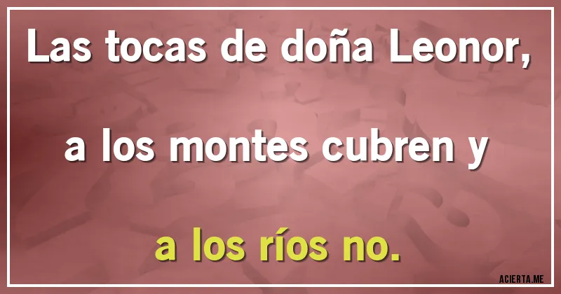 Acertijos - Las tocas de doña Leonor, a los montes cubren y a los ríos no.