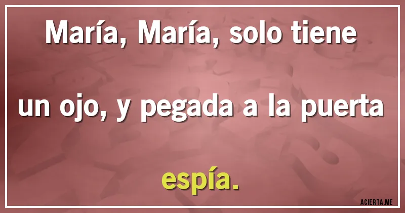Acertijos - María, María, solo tiene un ojo, y pegada a la puerta espía.