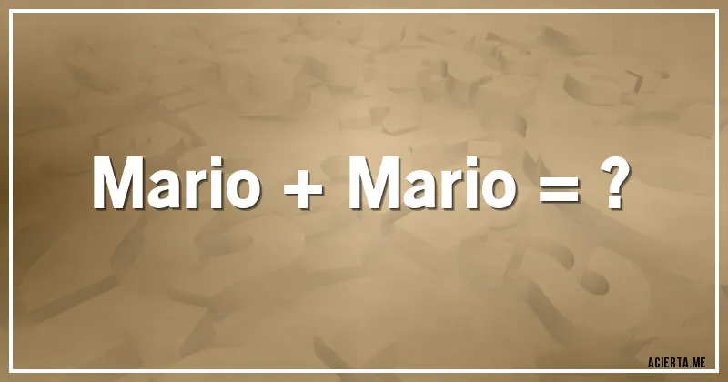 Acertijos - Mario + Mario = ?