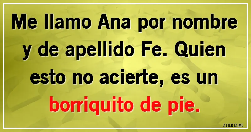 Acertijos - Me llamo Ana por nombre y de apellido Fe. Quien esto no acierte, es un borriquito de pie.