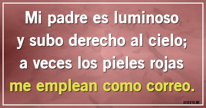 Acertijos - Mi padre es luminoso y subo derecho al cielo; a veces los pieles rojas me emplean como correo.