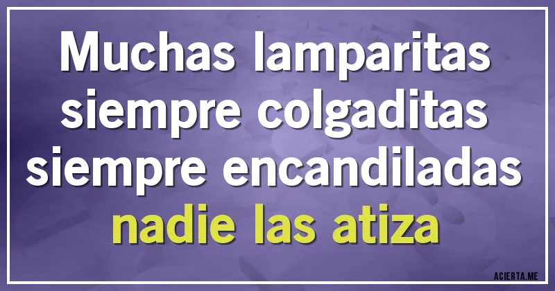 Acertijos - Muchas lamparitas
siempre colgaditas
siempre encandiladas
nadie las atiza