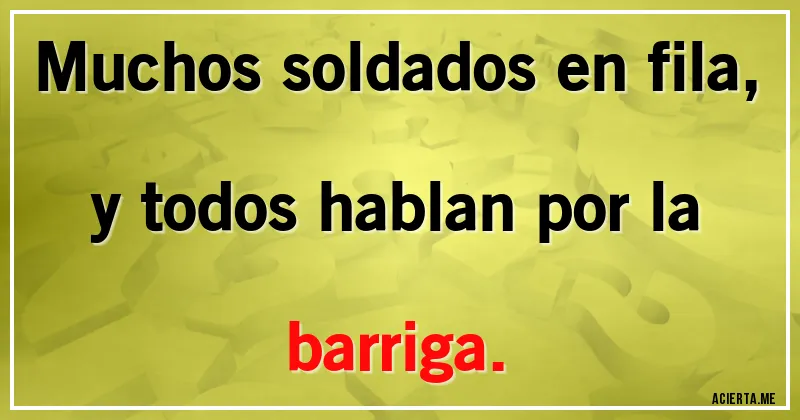 Acertijos - Muchos soldados en fila, y todos hablan por la barriga.