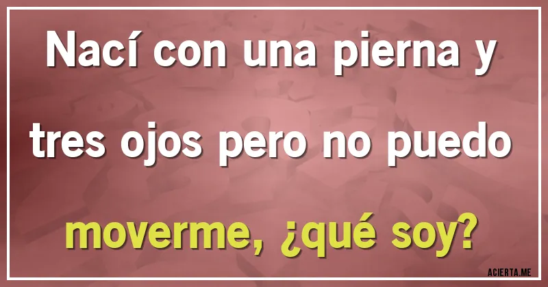 Acertijos - Nací con una pierna y tres ojos pero no puedo moverme, ¿qué soy?