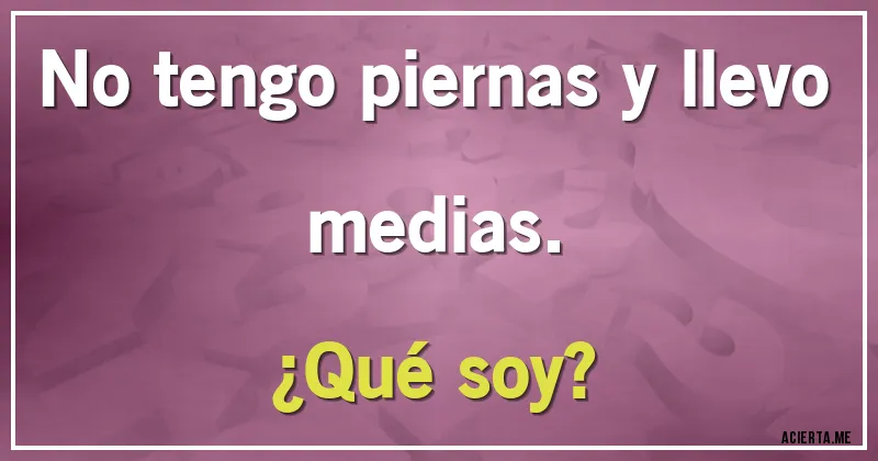 Acertijos - No tengo piernas y llevo medias.
¿Qué soy?