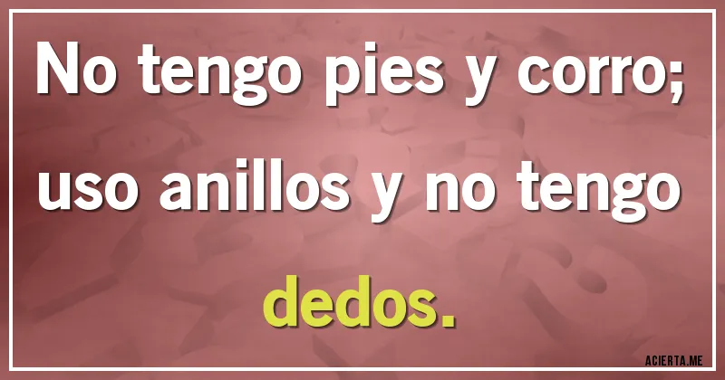 Acertijos - No tengo pies y corro; uso anillos y no tengo dedos.