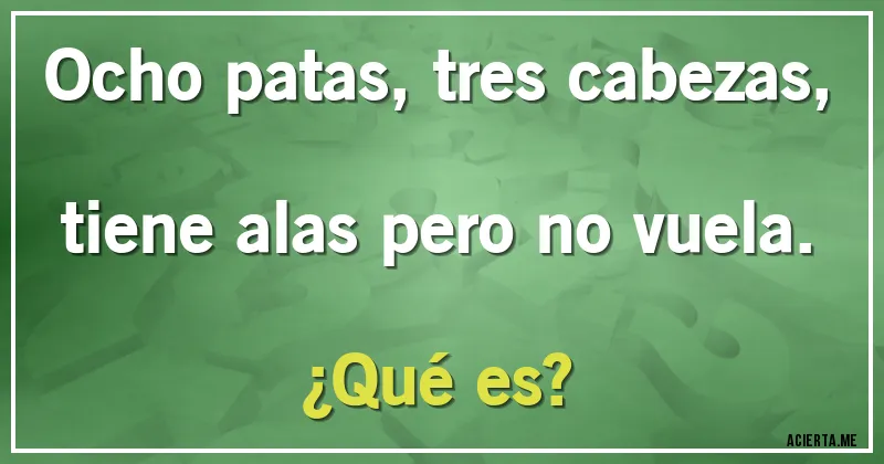 Acertijos - Ocho patas, tres cabezas, tiene alas pero no vuela. 
¿Qué es?