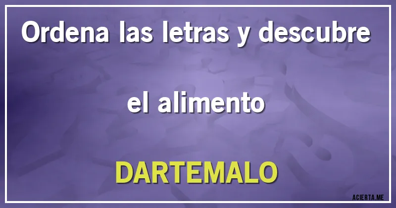 Acertijos - Ordena las letras y descubre el alimento

DARTEMALO