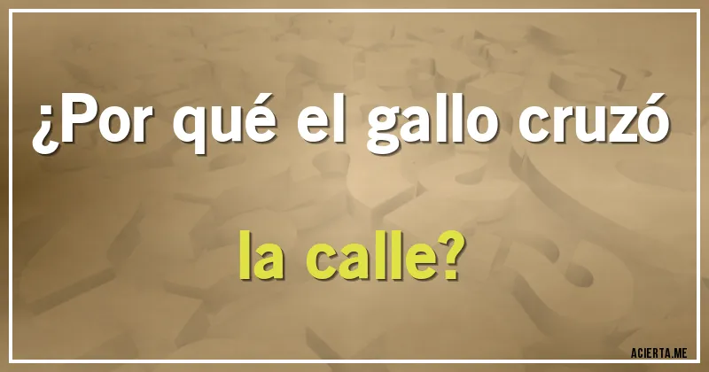 Acertijos - ¿Por qué el gallo cruzó la calle?