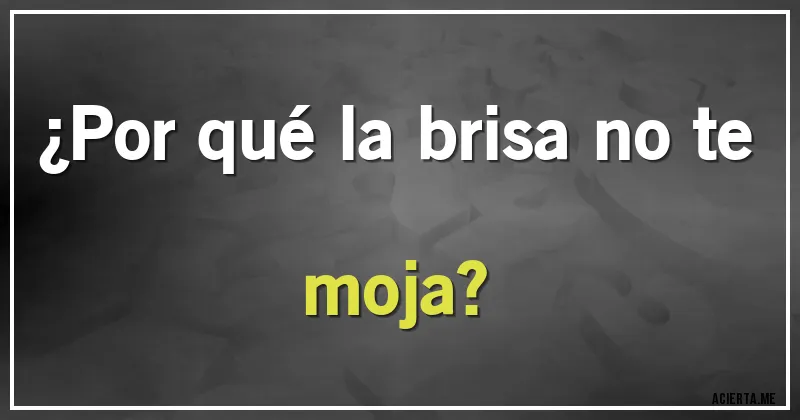 Acertijos - ¿Por qué la brisa no te moja?