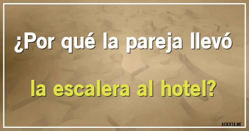 Acertijos - ¿Por qué la pareja llevó la escalera al hotel?