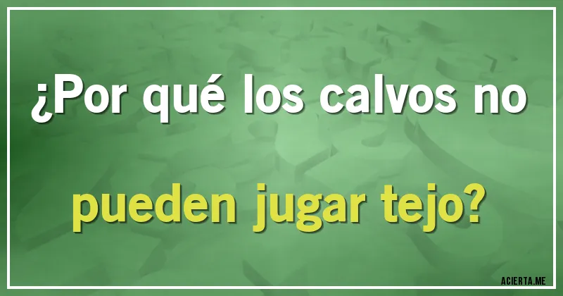 Acertijos - ¿Por qué los calvos no pueden jugar tejo?