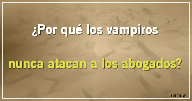 Acertijos - ¿Por qué los vampiros nunca atacan a los abogados?