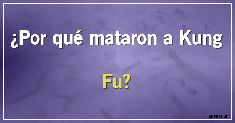Acertijos - ¿Por qué mataron a Kung Fu?