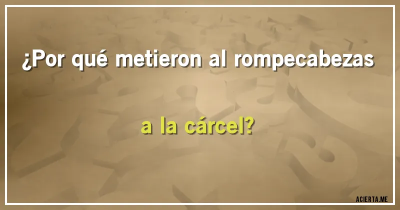 Acertijos - ¿Por qué metieron al rompecabezas a la cárcel?