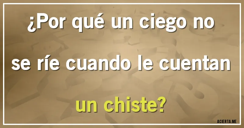 Acertijos - ¿Por qué un ciego no se ríe cuando le cuentan un chiste?