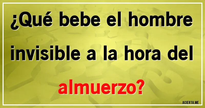 Acertijos - ¿Qué bebe el hombre invisible a la hora del almuerzo?
