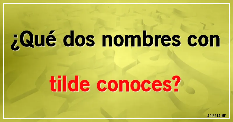 Acertijos - ¿Qué dos nombres con tilde conoces?