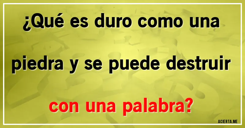 Acertijos - ¿Qué es duro como una piedra y se puede destruir con una palabra?